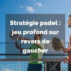 Stratégie padel : jeu profond sur revers de gaucher